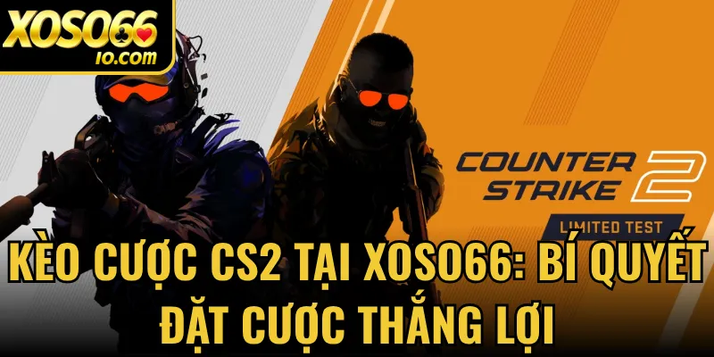 Kèo Cược CS2 Tại Xoso66: Bí Quyết Đặt Cược Thắng Lợi