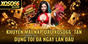 Khuyến Mãi Nạp Đầu Xoso66: Tận Dụng Tối Đa Ngay Lần Đầu
